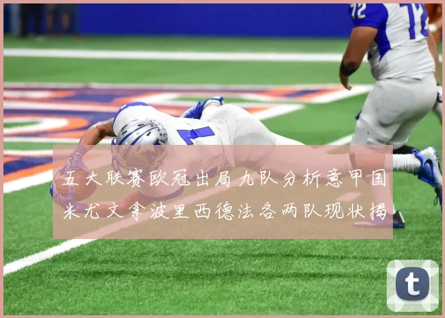 五大联赛欧冠出局九队分析意甲国米尤文拿波里西德法各两队现状揭秘
